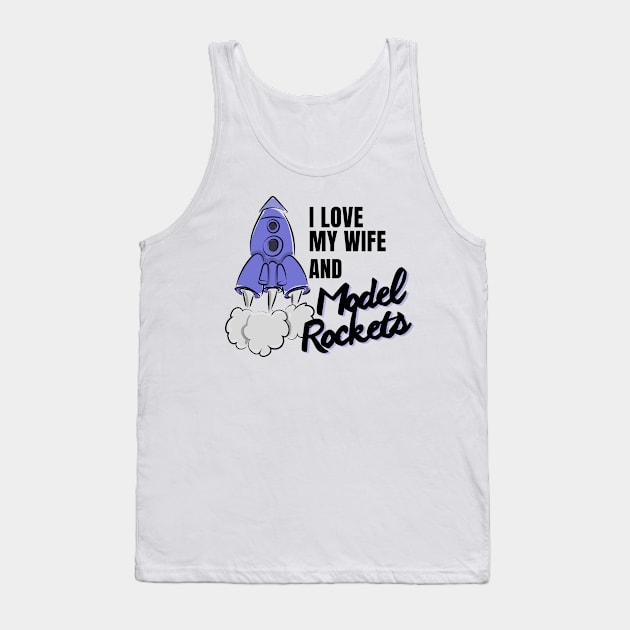 I love my Wife and Model Rockets, cool perfect rocket Tank Top by Hoolaberber